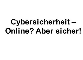 Kampagne für mehr Cybersicherheit – „Online? Aber sicher!“